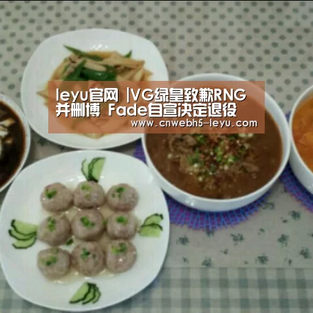 leyu官网 |VG绿皇致歉RNG并删博 Fade自宣决定退役(图1) 乐鱼官方首页